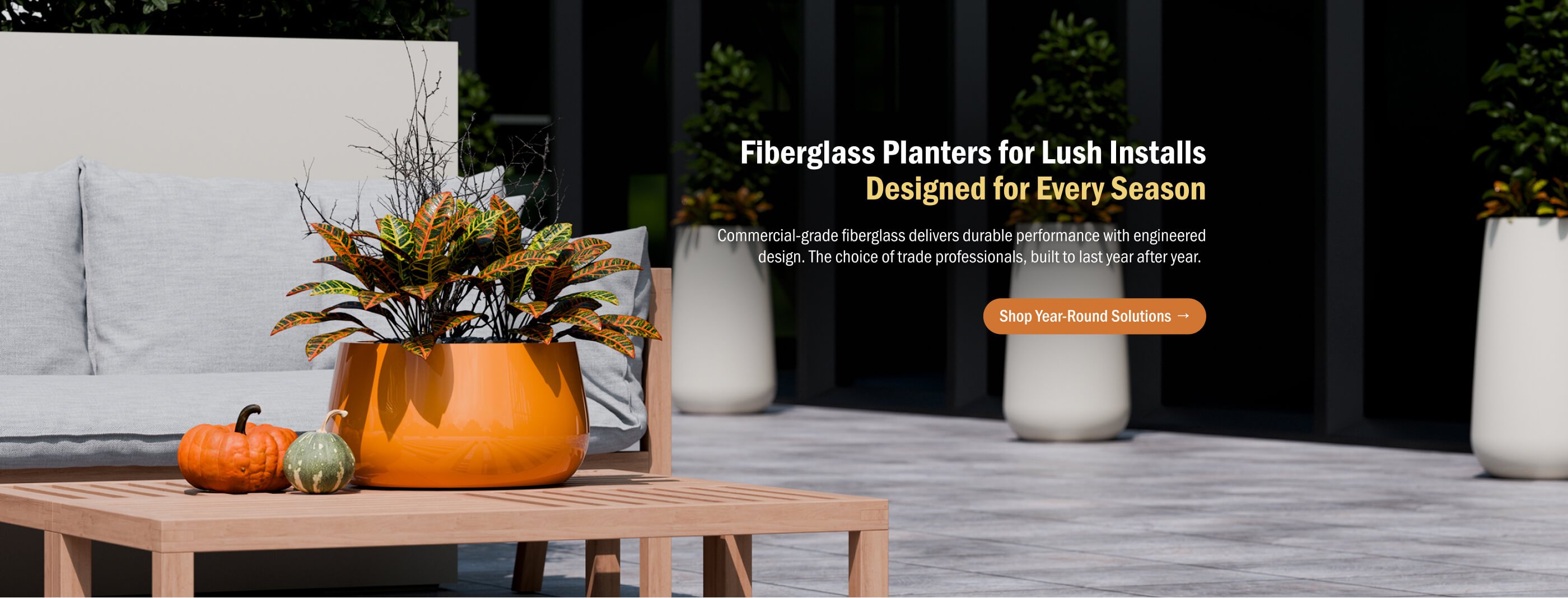 Fiberglass Planters for Lush Installs. Designed for Every Season. Commercial-grade fiberglass delivers durable performance with engineered design. The choice of trade professionals, built to last year after year.